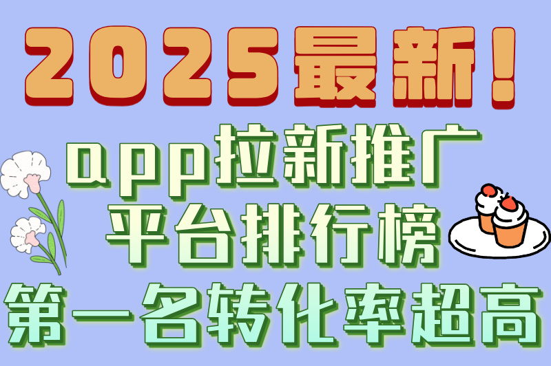app拉新推广平台有哪些,2025年6大高转化平台推荐! app拉新推广平台有哪些,2025年6大高转化平台推荐!