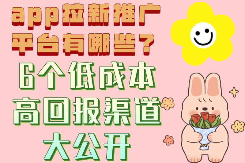 app拉新推广平台有哪些,2025年6大高转化平台推荐! app拉新推广平台有哪些,2025年6大高转化平台推荐!
