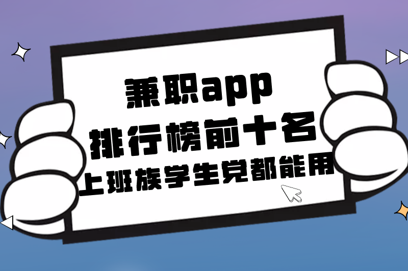 兼职app正规平台有哪些？兼职app排行榜前十名，上班族学生党都能用