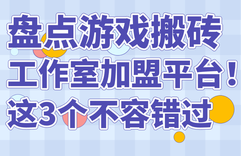 盘点游戏搬砖工作室加盟平台!这3个不容错过 盘点游戏搬砖工作室加盟平台!这3个不容错过