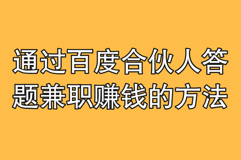 百度合伙人答题兼职赚米真的吗?揭晓背后的真相 百度合伙人答题兼职赚米真的吗?揭晓背后的真相