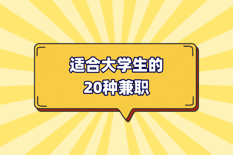 学生兼职一般可以做什么？盘点适合大学生的20种兼职