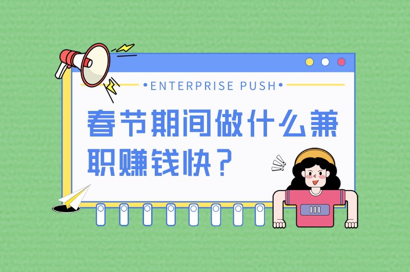 春节期间做什么兼职赚米快?盘点5个来钱快的兼职 春节期间做什么兼职赚米快?盘点5个来钱快的兼职