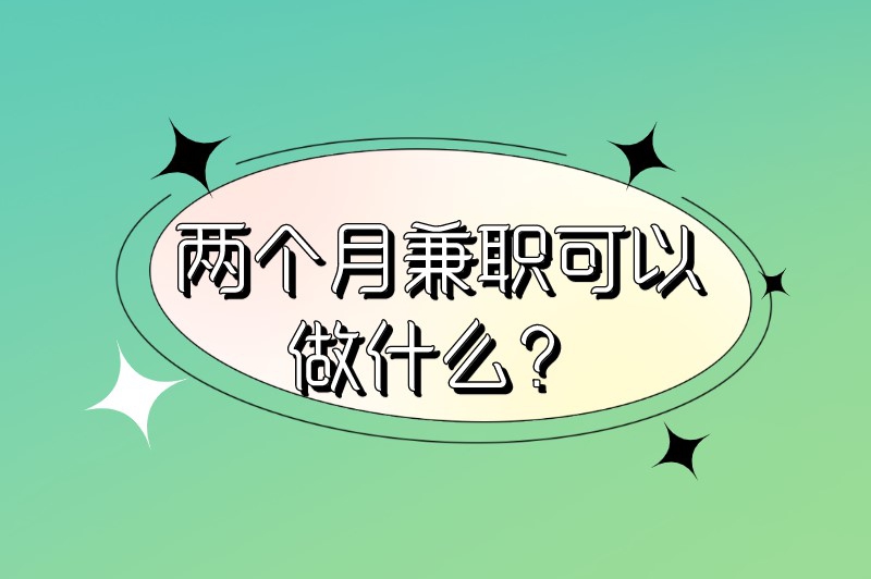 两个月算兼职还是全职？两个月兼职可以做什么？