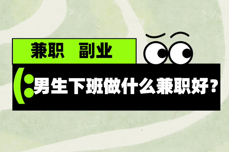 男生下班做什么兼职好?推荐5个适合男的下班后的兼职