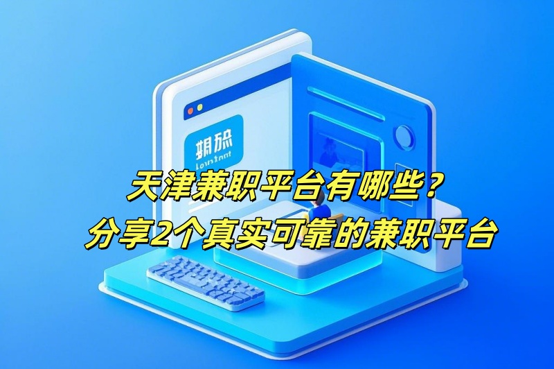 天津兼职平台有哪些?分享2个真实可靠的兼职平台 天津兼职平台有哪些?分享2个真实可靠的兼职平台