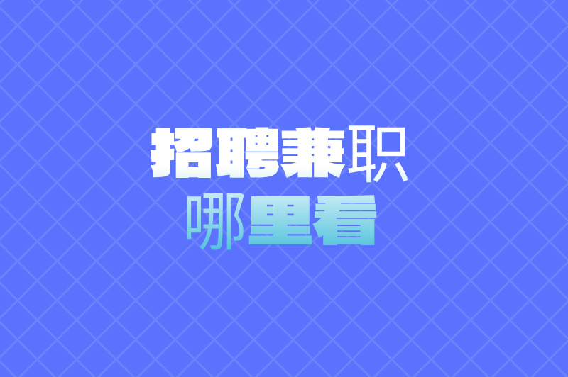 兼职招聘怎么看?大学生兼职哪里找?4大平台帮你轻松搞定 兼职招聘怎么看?大学生兼职哪里找?4大平台帮你轻松搞定