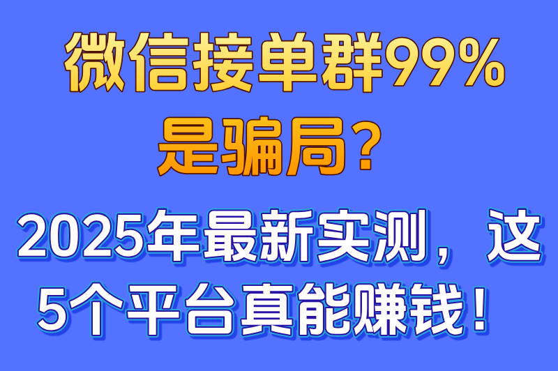 2025年微信接单任务群是真是假？推荐5个靠谱的接单平台