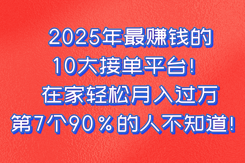 网上接单赚钱的平台前十名：2025年最受欢迎的兼职赚钱渠道