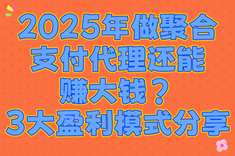 2025年做聚合支付代理赚钱吗？市场前景与盈利模式分析