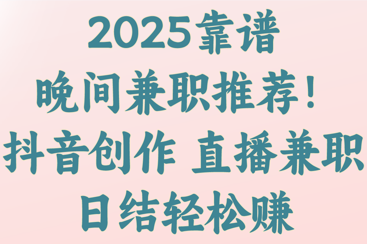 晚上兼职招聘哪个靠谱?2025抖音&#x2F;美团众包高收益榜单(实测日结)