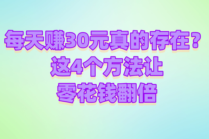 一天二三十元靠谱的兼职有哪些？这4种方法轻松实现增收！