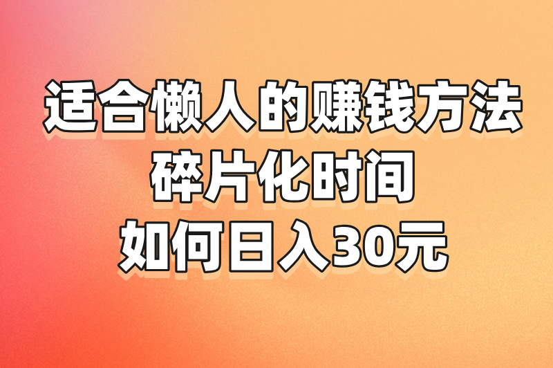 一天二三十元靠谱的兼职有哪些？这4种方法轻松实现增收！