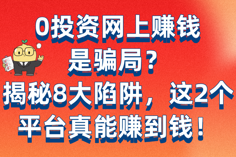 0投资网上赚钱是真的吗?分享8类假项目识别方法(附2个真实赚钱平台)