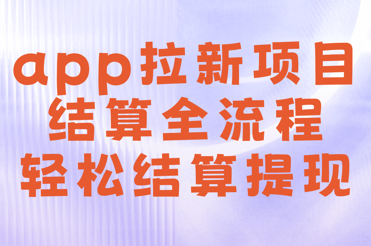 app拉新项目怎么做?3步教你日赚300+(附任务平台注册&#x2F;结算全流程)
