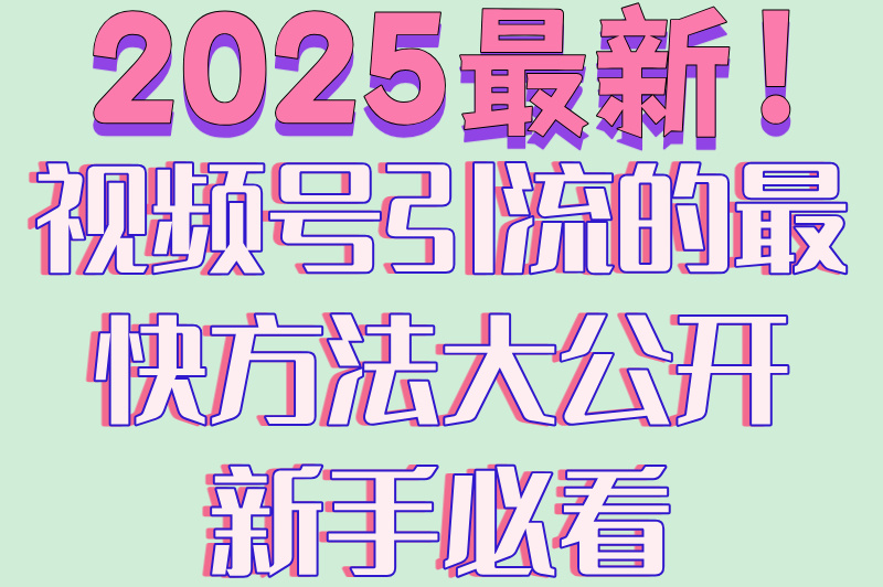 2025视频号引流的最快方法是什么?日涨千粉的3个野路子
