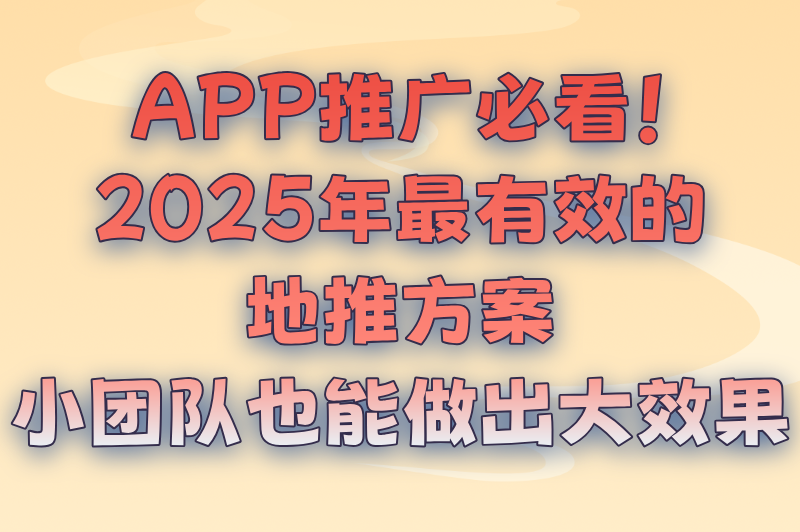 2025年app地推活动怎么做？这里有最完整的地推策划方案