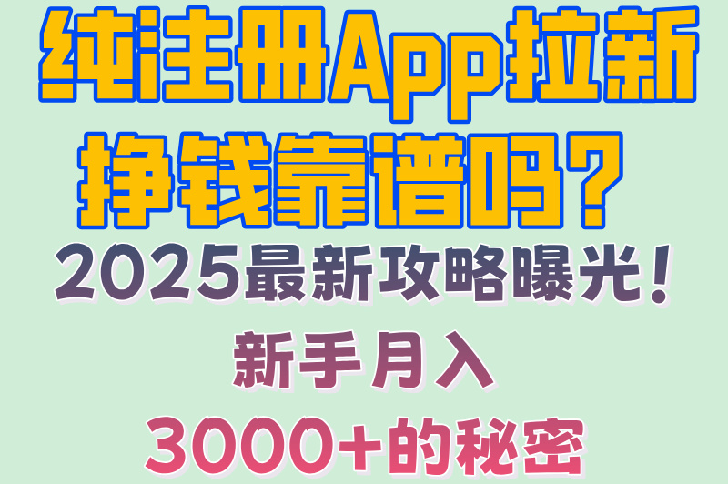 纯注册app拉新挣钱是真的吗?零成本月入3000+免费平台避坑指南