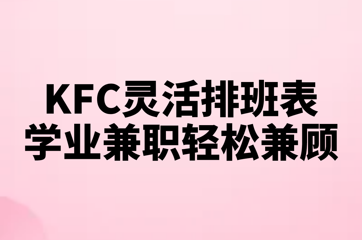 2025年KFC学生兼职一个月工资多少?附全国门店招聘条件+排班攻略