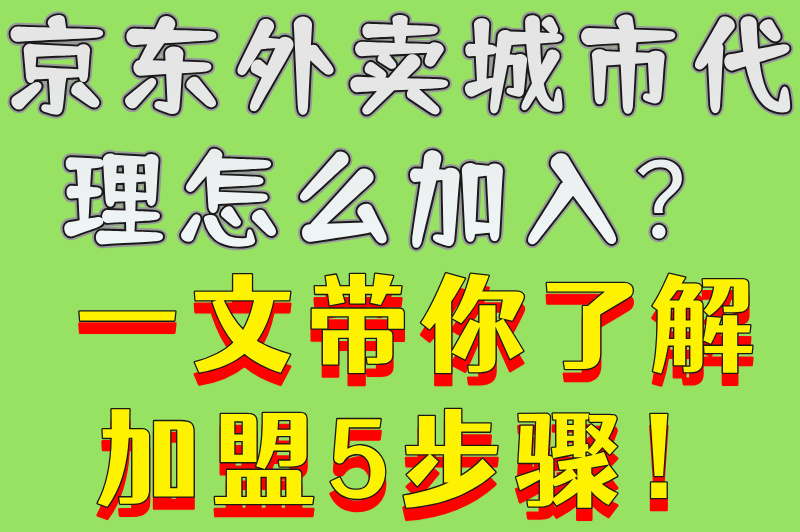 京东外卖城市代理怎么加入?5个步骤拿到授权(附加盟政策)