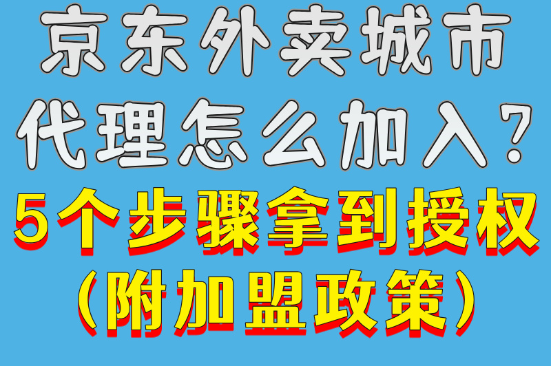 京东外卖城市代理怎么加入?5个步骤拿到授权(附加盟政策)