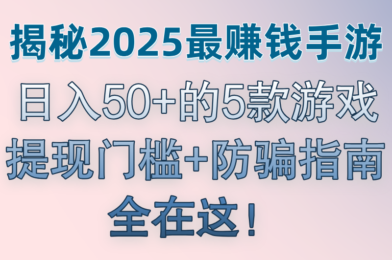 2025游戏一天赚五六十块钱的游戏有哪些?最新提现门槛实测+防骗攻略