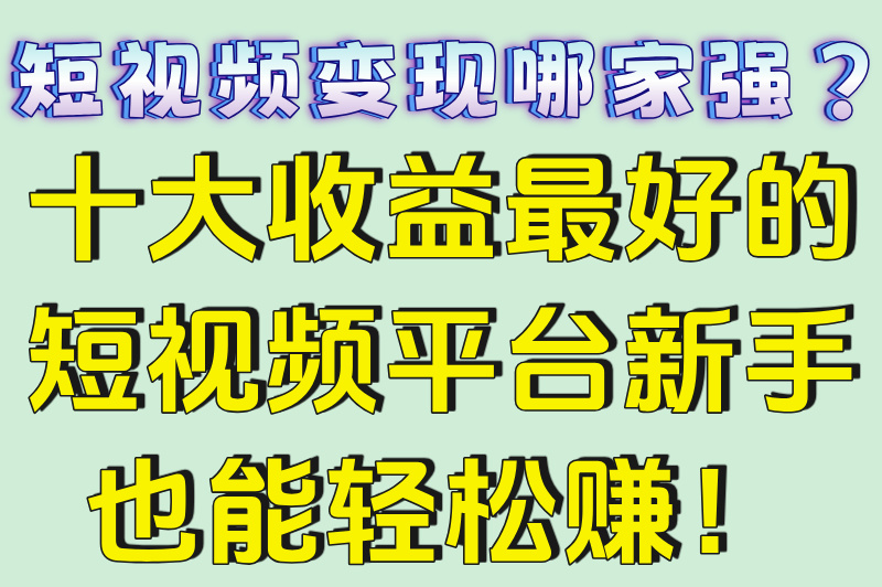 2025十大收益最好的短视频平台排行榜(附提现门槛实测+避坑指南)