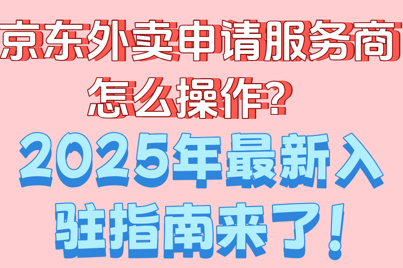 ‌京东外卖区域服务商申请条件有哪些?3分钟看懂官方入驻通道