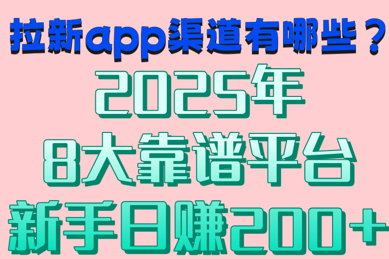 2025拉新app渠道怎么找?这8个高佣金平台日赚200+