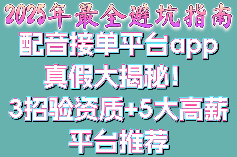 配音接单平台app是否真实存在?2025年3大资质验证方法(附5个正规接单平台) 配音接单平台app是否真实存在?2025年3大资质验证方法(附5个正规接单平台)