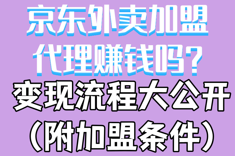 京东外卖加盟代理赚米吗?变现流程大公开(附加盟条件) 京东外卖加盟代理赚米吗?变现流程大公开(附加盟条件)