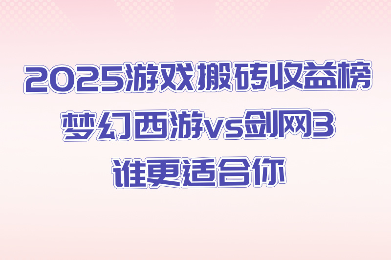 2025游戏搬砖赚米平台排行榜:梦幻西游/剑网3收益对比(手机可操作)