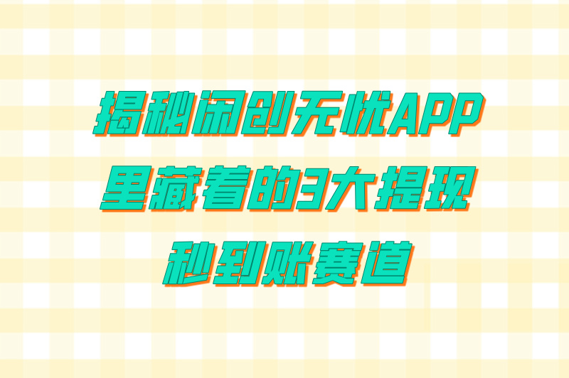 闲创无忧app下载官网入口:2025年赚米项目盘点(提现秒到账) 闲创无忧app下载官网入口:2025年赚米项目盘点(提现秒到账)