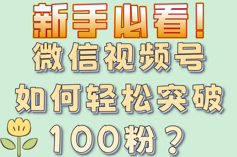 微信视频号如何涨100粉?如何变现?一文带你了解清楚! 微信视频号如何涨100粉?如何变现?一文带你了解清楚!