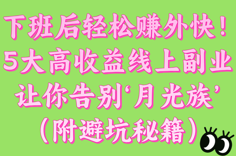 下班后的兼职能做什么工作?揭秘5类高收益线上副业(附平台入驻避坑指南) 下班后的兼职能做什么工作?揭秘5类高收益线上副业(附平台入驻避坑指南)