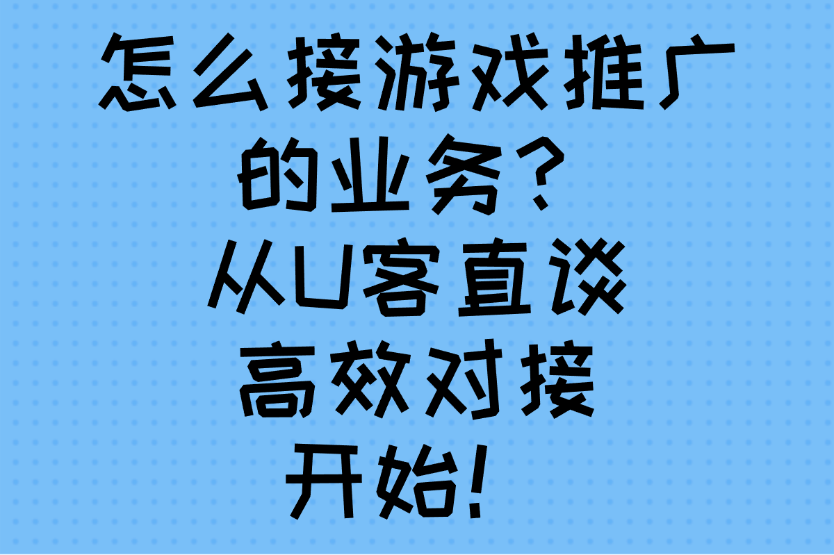 小白怎么接游戏推广的业务?10个步骤手把手带你掌握月入过万技巧 小白怎么接游戏推广的业务?10个步骤手把手带你掌握月入过万技巧
