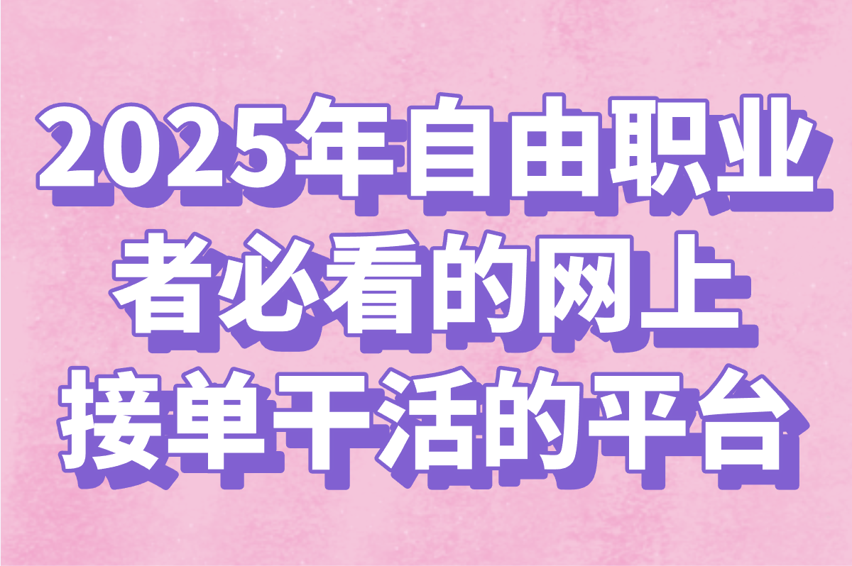 网上接单干活的平台有哪些?自由职业者必选的5大高效接单渠道 网上接单干活的平台有哪些?自由职业者必选的5大高效接单渠道