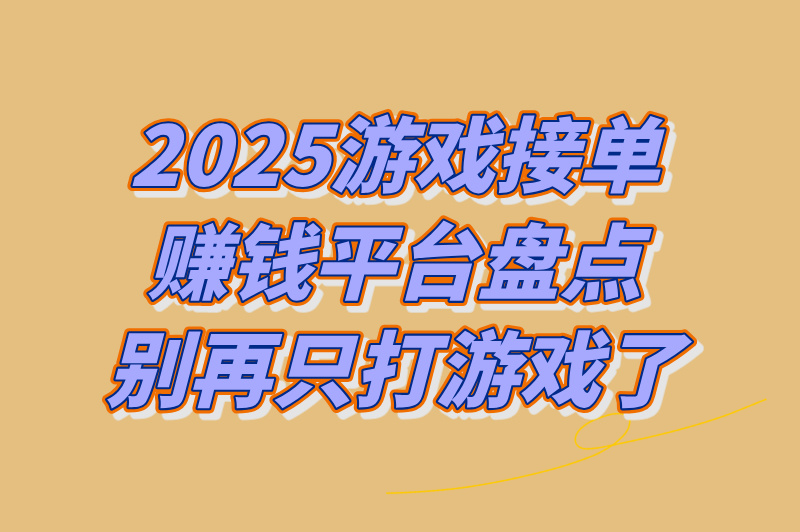 2025游戏接单赚米平台有哪些?揭秘4个宅家可日入几十的平台! 2025游戏接单赚米平台有哪些?揭秘4个宅家可日入几十的平台!