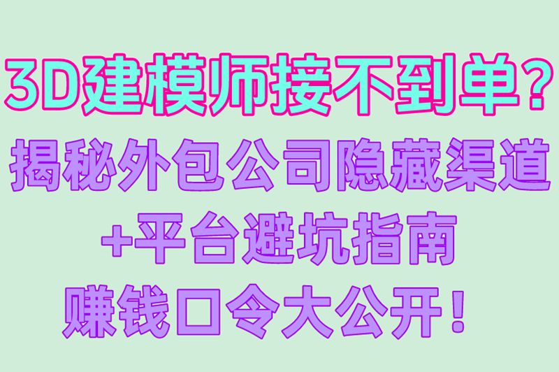 外包公司内部渠道!3d建模接单平台潜规则:用这口令抢80%抽成的单!