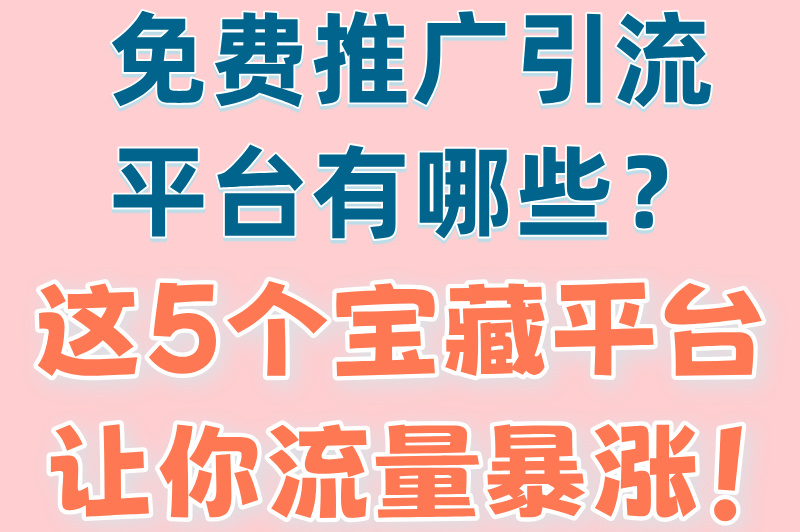 免费推广引流平台有几个?实测推荐5个真实有效的渠道