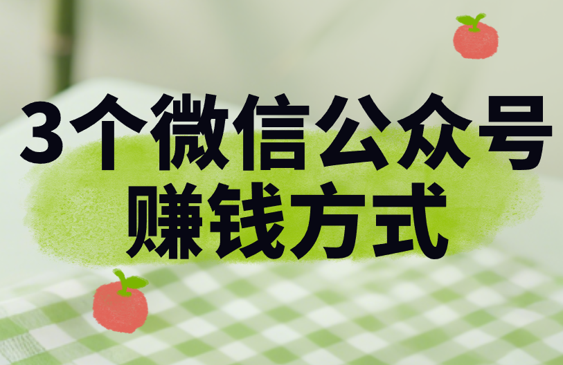 微信公众号怎么赚米?这3个赚米方式,看完就学会! 微信公众号怎么赚米?这3个赚米方式,看完就学会!