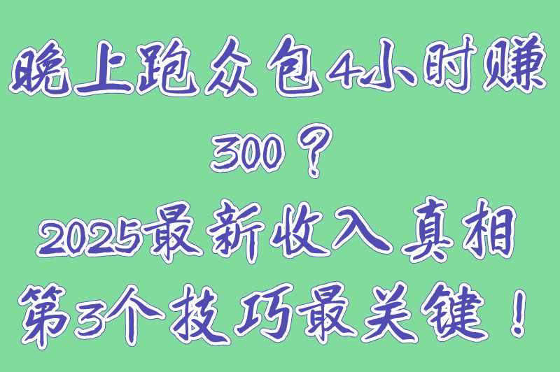 众包晚上兼职4小时能赚多少？一天跑300块难吗？答案揭晓