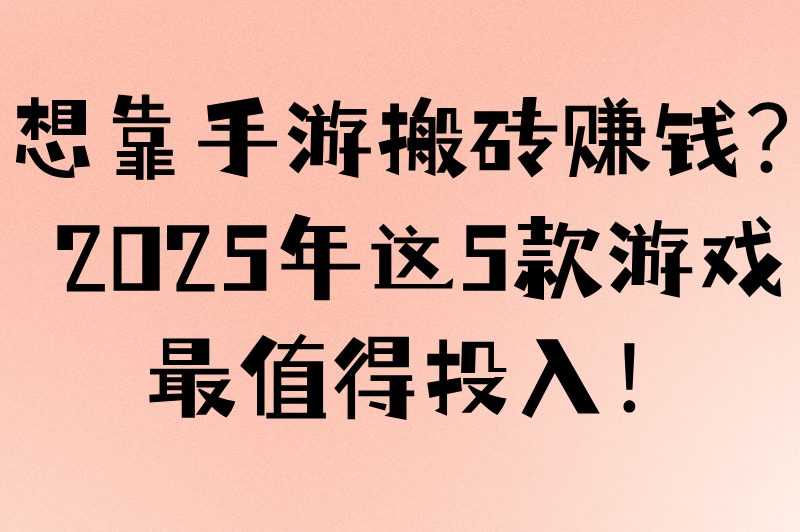 手机游戏搬砖有哪些？2025年5款适合搬砖赚钱的手游推荐