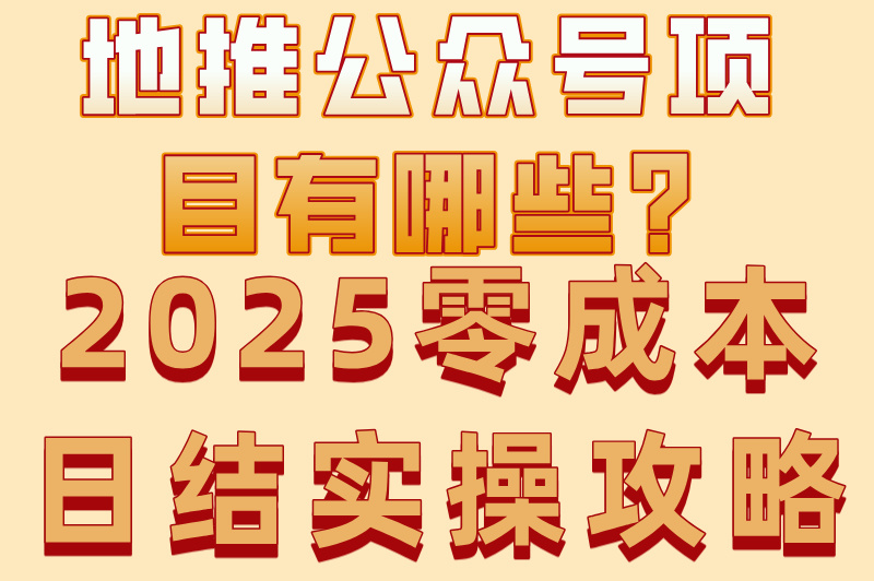 地推公众号项目有哪些?2025零成本日结实操攻略 地推公众号项目有哪些?2025零成本日结实操攻略