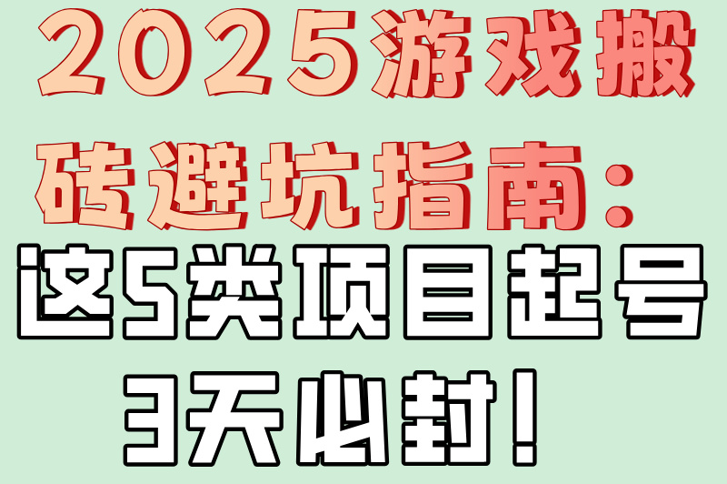 游戏搬砖哪个最稳定?起号3天必封的5类项目黑名单 游戏搬砖哪个最稳定?起号3天必封的5类项目黑名单