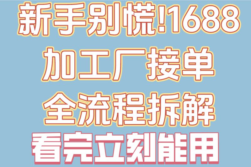 新手别慌!1688加工厂接单全流程拆解,看完立刻能用 新手别慌!1688加工厂接单全流程拆解,看完立刻能用