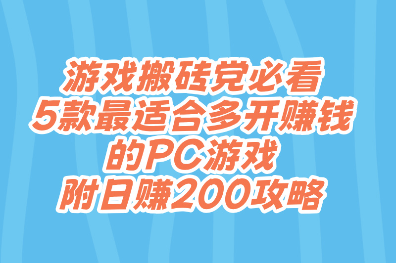电脑搬砖的游戏真的能赚米吗?2025实测5款高收益游戏+日赚200攻略