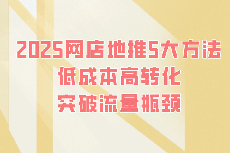 2025网店地推方式有哪些?分享5种低成本高转化率的玩法