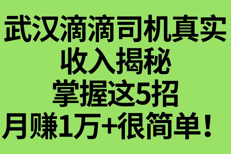 武汉跑滴滴一个月能赚多少钱?保持这5个接单技巧,收入轻松破万! 武汉跑滴滴一个月能赚多少钱?保持这5个接单技巧,收入轻松破万!