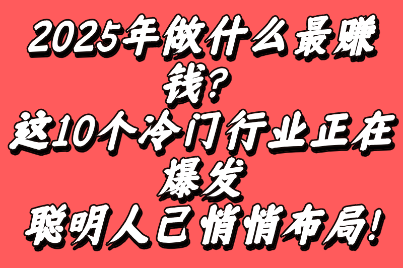 2025年做什么行业赚钱有前景?揭秘10大高薪风口,提前布局稳赚不赔! 2025年做什么行业赚钱有前景?揭秘10大高薪风口,提前布局稳赚不赔!